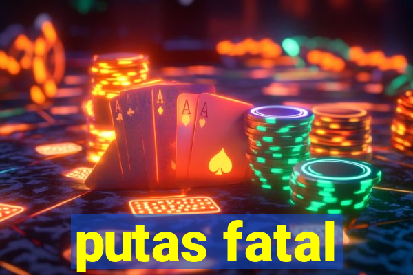 putas fatal